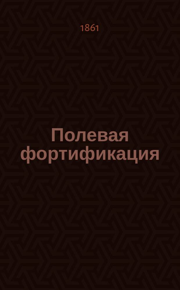 Полевая фортификация : Теорет. часть. [1-2] [Курс Константин. воен. уч-ща. [2] : Курс 2-го специального класса 1860-1861 года