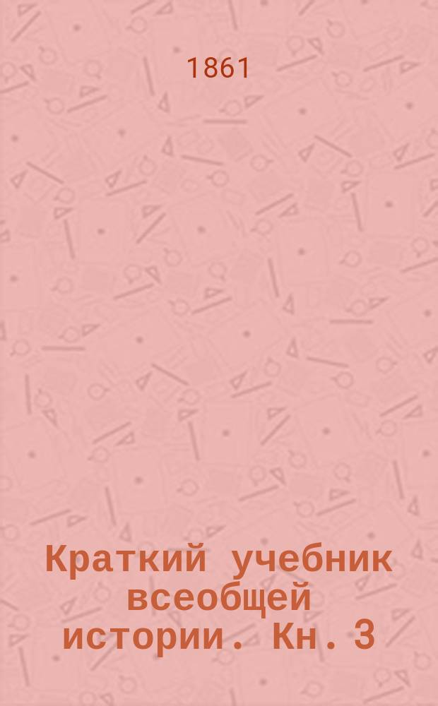 Краткий учебник всеобщей истории. Кн. 3 : Новая история. Кн. 4. Новейшая история