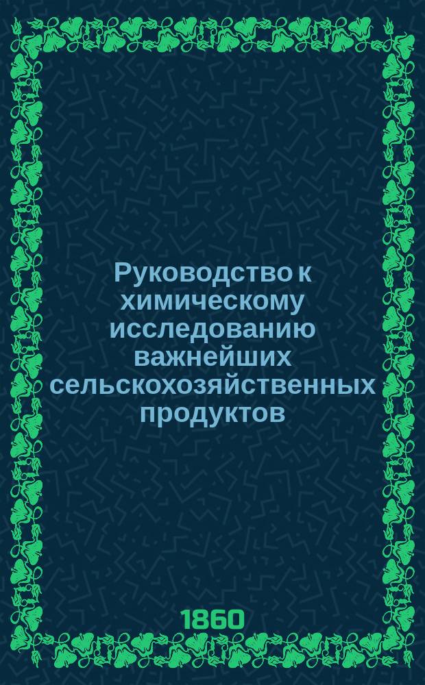 Руководство к химическому исследованию важнейших сельскохозяйственных продуктов