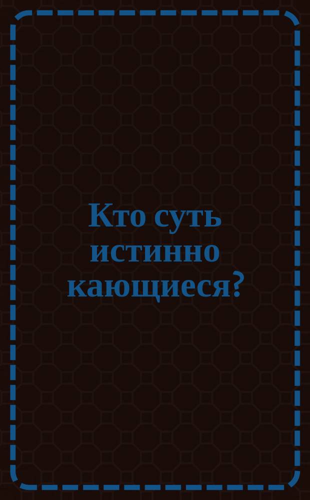 Кто суть истинно кающиеся?