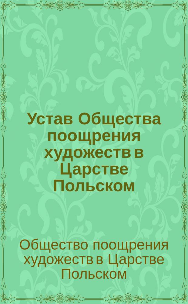 Устав Общества поощрения художеств в Царстве Польском : Утв. 18/30 окт. 1860 г.