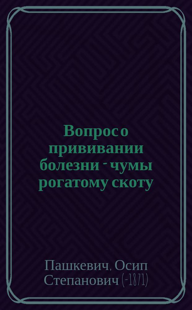Вопрос о прививании болезни - чумы рогатому скоту