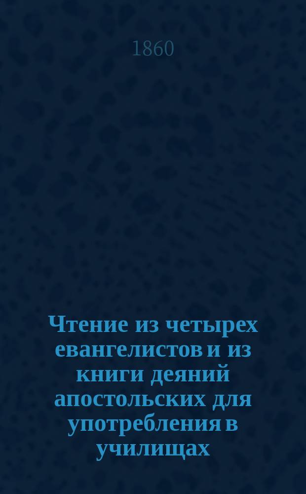 Чтение из четырех евангелистов и из книги деяний апостольских для употребления в училищах