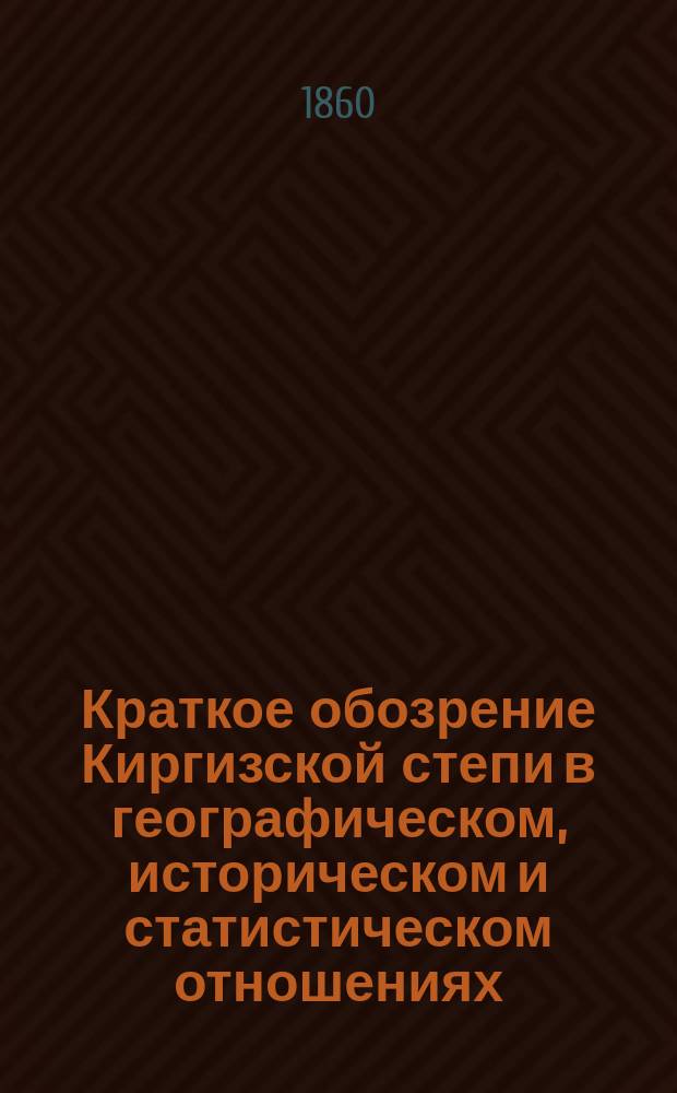 Краткое обозрение Киргизской степи в географическом, историческом и статистическом отношениях