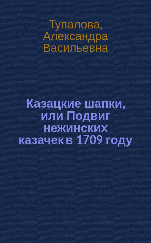 Казацкие шапки, или Подвиг нежинских казачек в 1709 году : Пьеса