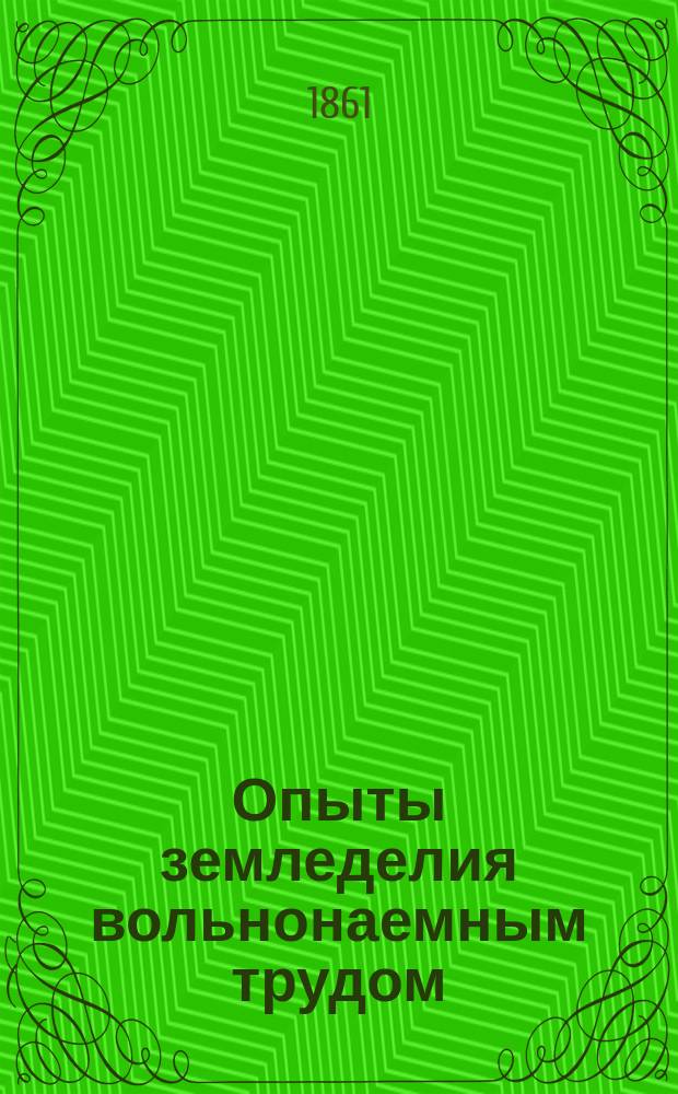 Опыты земледелия вольнонаемным трудом : С 25-ю политипажами земледельческ. орудий и машин