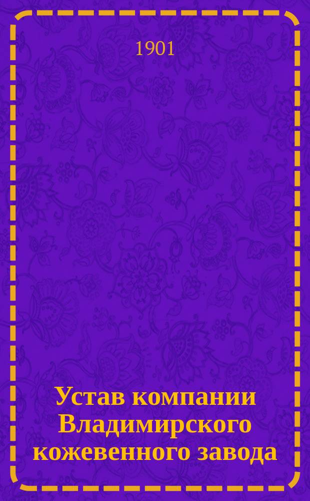 Устав компании Владимирского кожевенного завода; ... утвержденный 11 апреля 1861 года