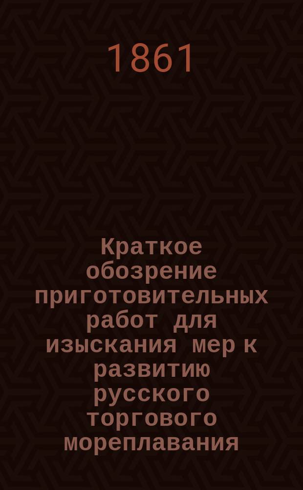 Краткое обозрение приготовительных работ для изыскания мер к развитию русского торгового мореплавания