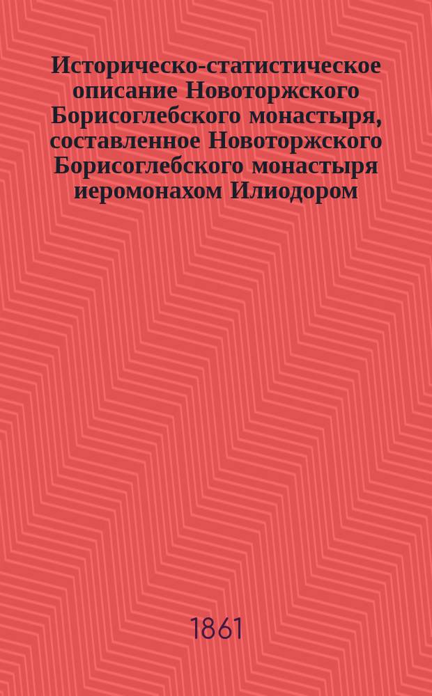 Историческо-статистическое описание Новоторжского Борисоглебского монастыря, составленное Новоторжского Борисоглебского монастыря иеромонахом Илиодором, что ныне строителем Теребенской пустыни