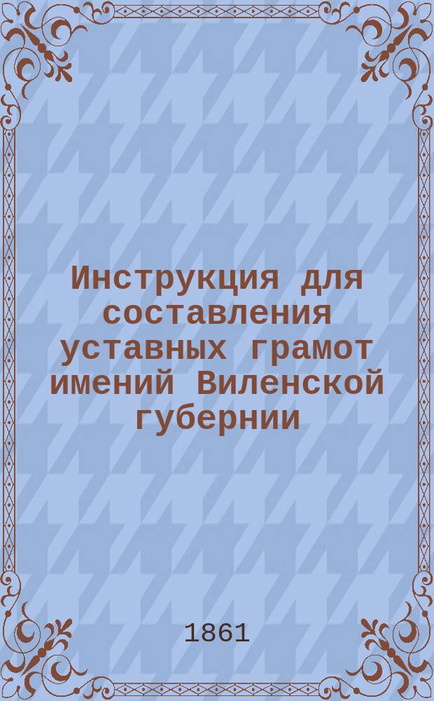 Инструкция для составления уставных грамот имений Виленской губернии