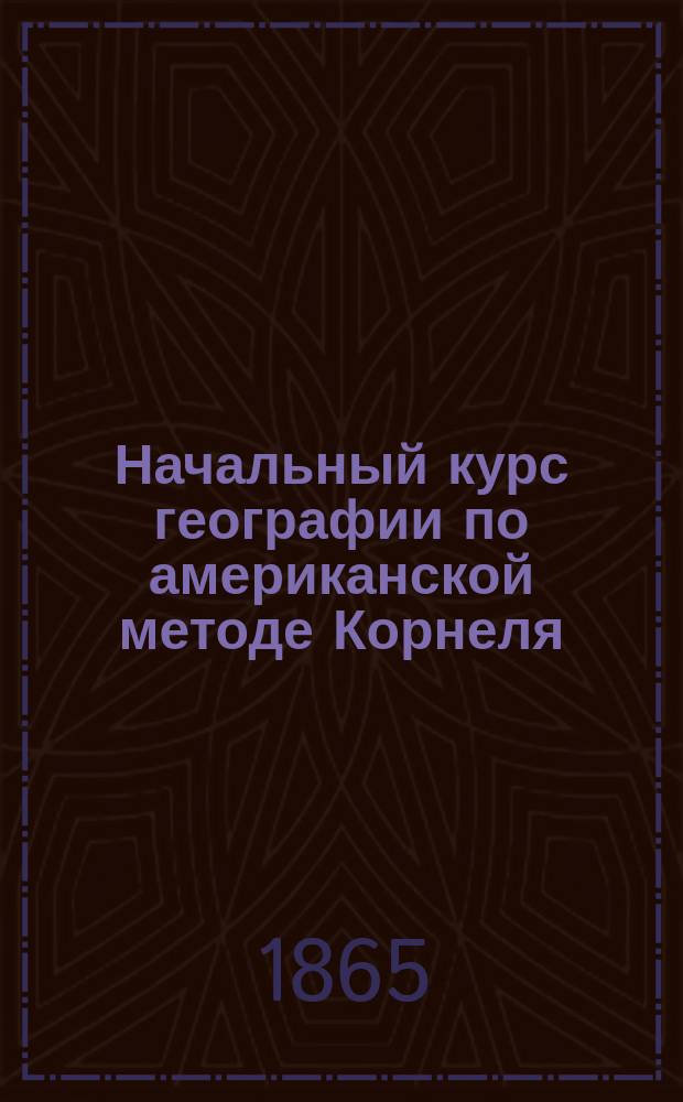 Начальный курс географии по американской методе Корнеля : С англ., с изм. и доп