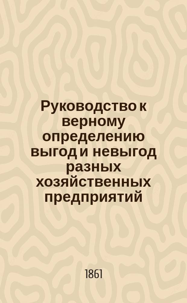 Руководство к верному определению выгод и невыгод разных хозяйственных предприятий