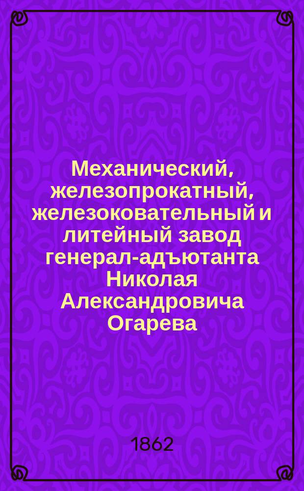 Механический, железопрокатный, железоковательный и литейный завод генерал-адъютанта Николая Александровича Огарева : Описание