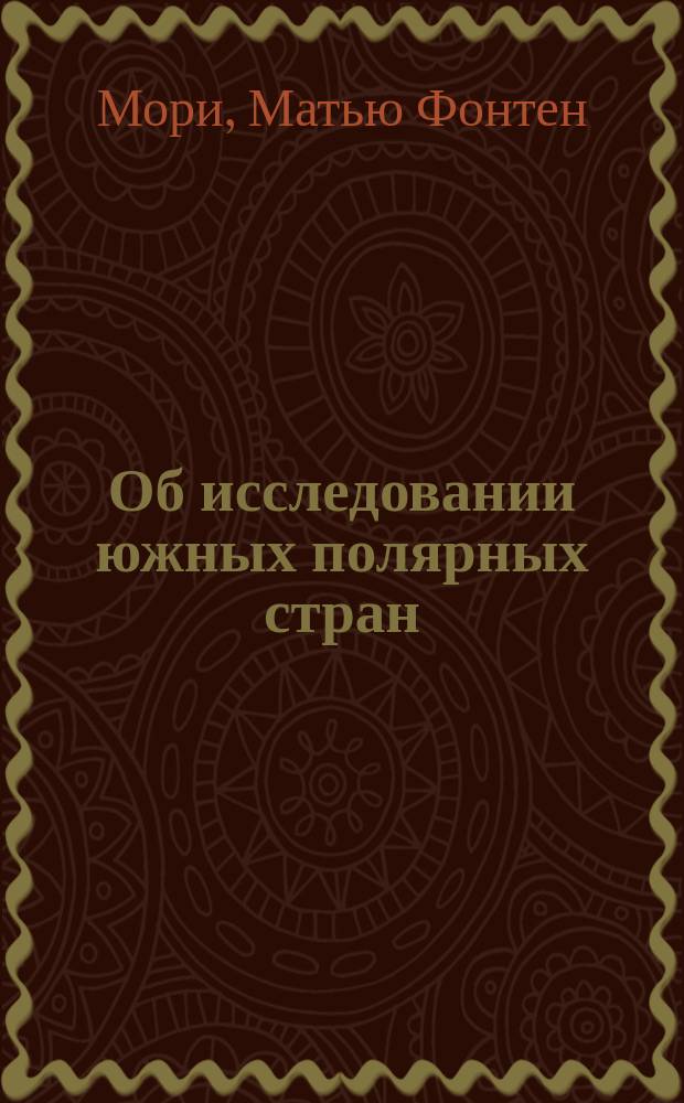 Об исследовании южных полярных стран : Письмо г. М.Ф. Мори рус. посланнику в Соедин. Штатах Сев. Америки
