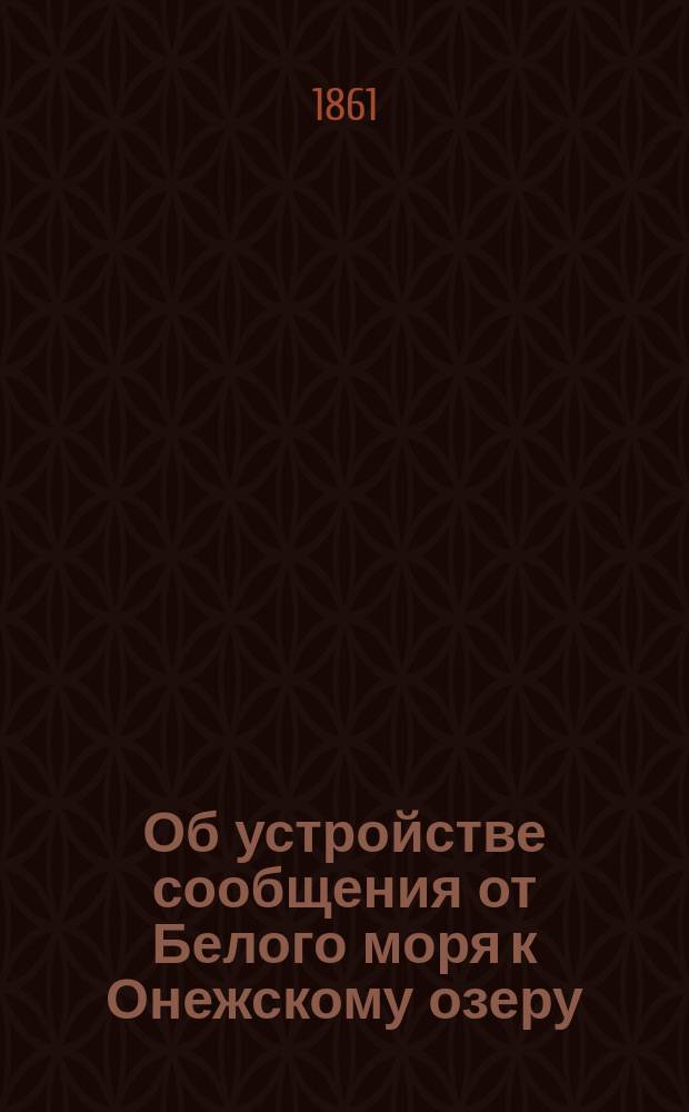 Об устройстве сообщения от Белого моря к Онежскому озеру