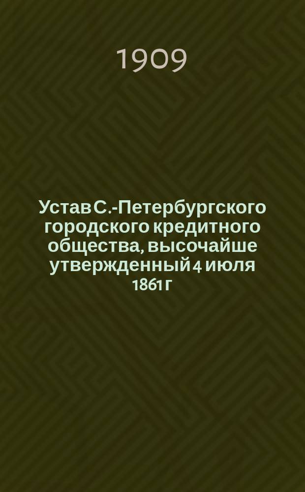 Устав С.-Петербургского городского кредитного общества, высочайше утвержденный 4 июля 1861 г.