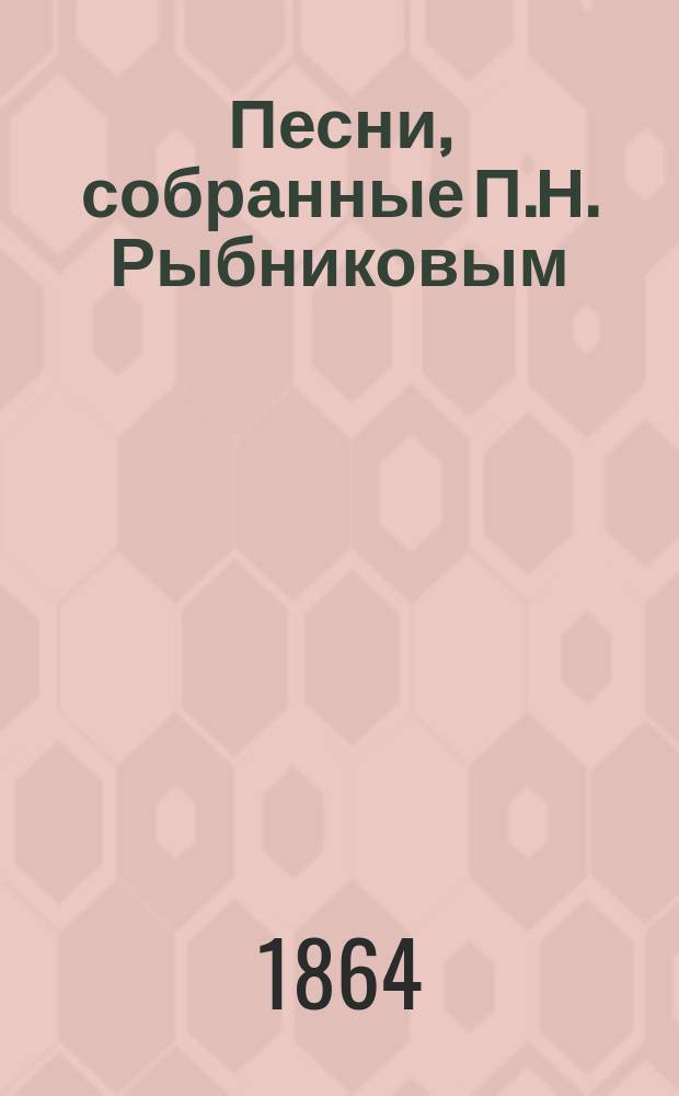 Песни, собранные П.Н. Рыбниковым : Ч. 1-4. Ч. 3 : Народные былины, старины, побывальщины и песни
