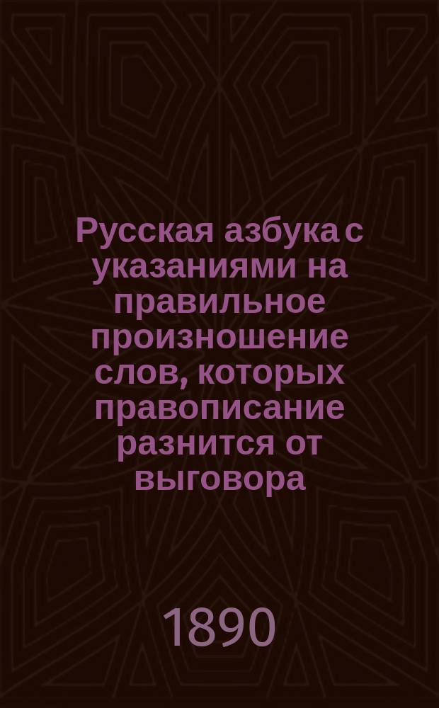 Русская азбука с указаниями на правильное произношение слов, которых правописание разнится от выговора