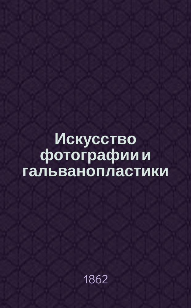Искусство фотографии и гальванопластики : Общ. попул. обозрение процессов фотографии и гальванопластики