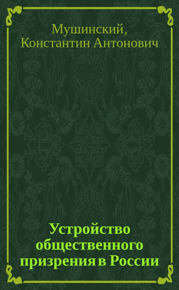 Устройство общественного призрения в России : (Сост. в Хозяйственном деп. М-ва вн. дел)