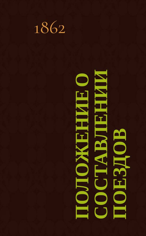 Положение о составлении поездов : Утв. 17 авг. 1862 г.