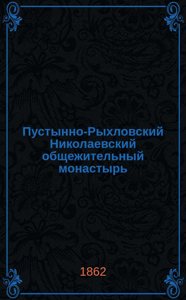 Пустынно-Рыхловский Николаевский общежительный монастырь : Описание : С прил.
