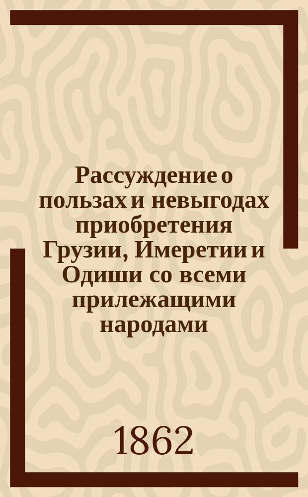 Рассуждение о пользах и невыгодах приобретения Грузии, Имеретии и Одиши со всеми прилежащими народами