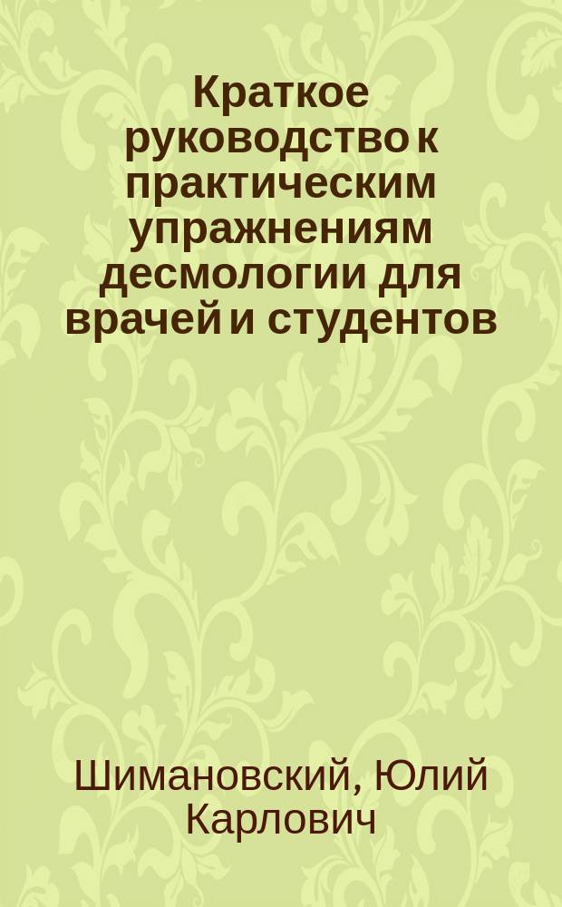 Краткое руководство к практическим упражнениям десмологии для врачей и студентов : Пер. с нем