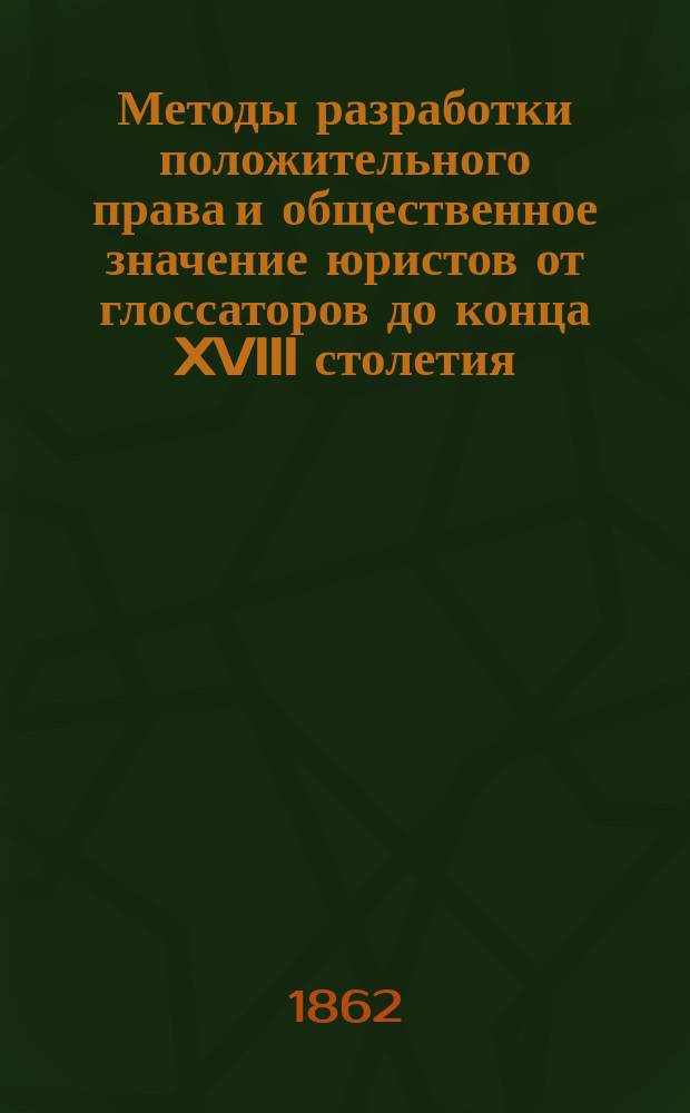 Методы разработки положительного права и общественное значение юристов от глоссаторов до конца XVIII столетия : Исследование