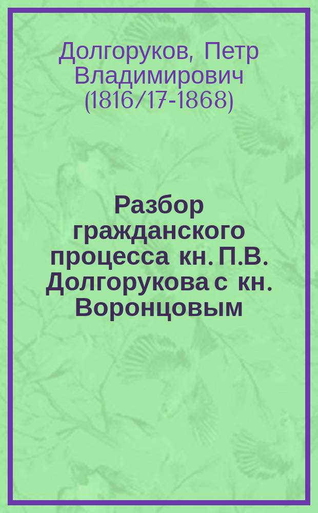 Разбор гражданского процесса кн. П.В. Долгорукова с кн. Воронцовым