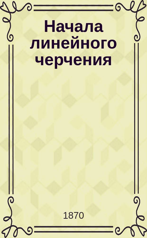 Начала линейного черчения : Учеб. пособие для приход. и сел. уч-щ