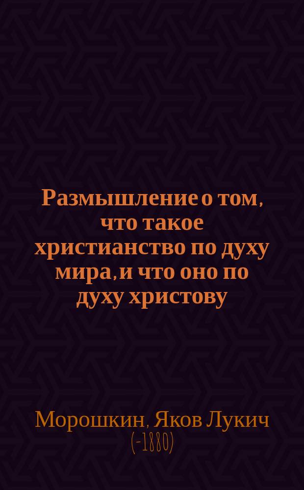 Размышление о том, что такое христианство по духу мира, и что оно по духу христову
