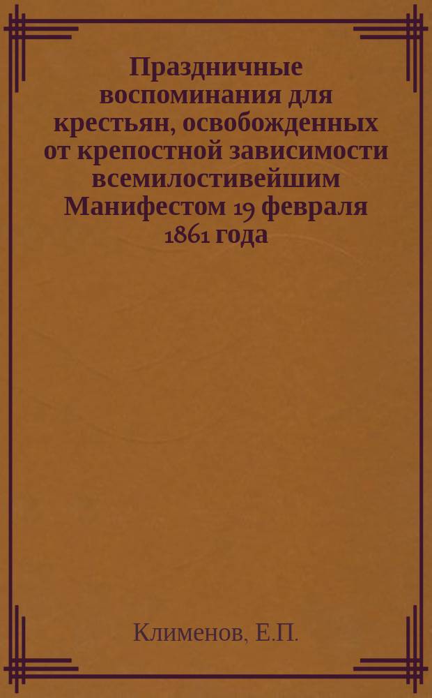 Праздничные воспоминания для крестьян, освобожденных от крепостной зависимости всемилостивейшим Манифестом 19 февраля 1861 года