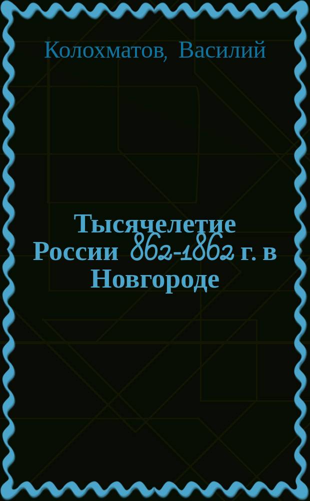 Тысячелетие России 862-1862 г. в Новгороде