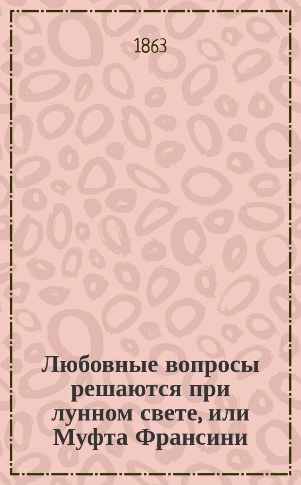 Любовные вопросы решаются при лунном свете, или Муфта Франсини : Рассказ Г. Мюрже
