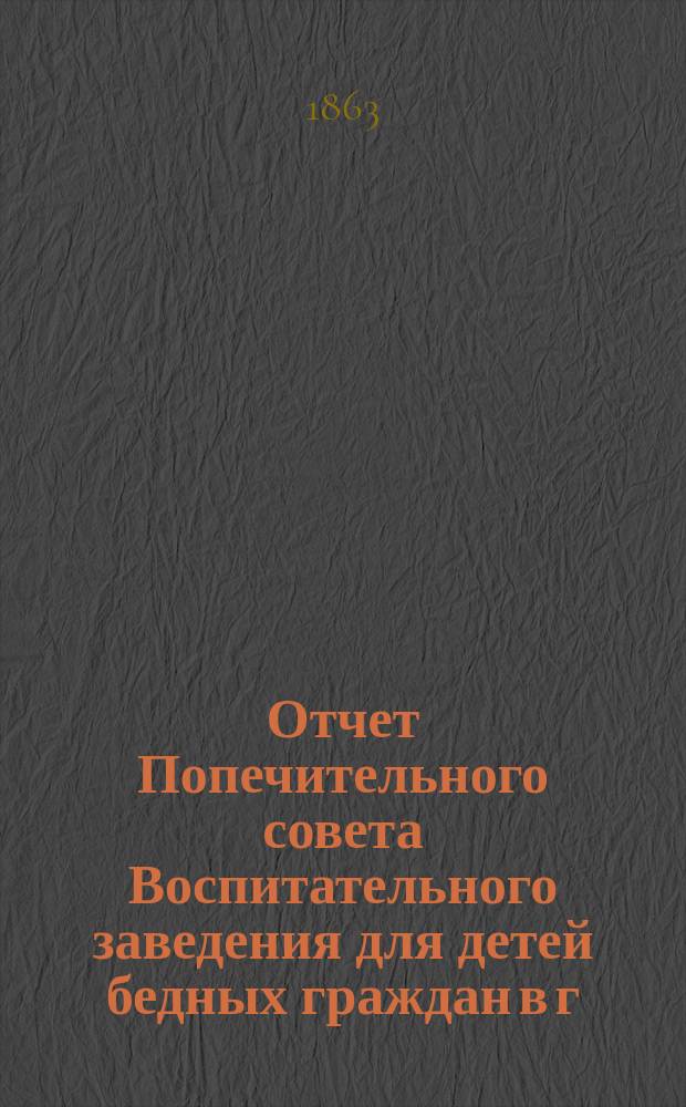 Отчет Попечительного совета Воспитательного заведения для детей бедных граждан в г. Нарве почетного гражданина Павла Ивановича Орлова... ... за 1866 г.