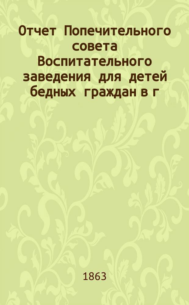 Отчет Попечительного совета Воспитательного заведения для детей бедных граждан в г. Нарве почетного гражданина Павла Ивановича Орлова... ... за 1869 г.