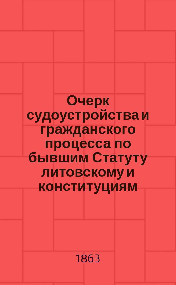 Очерк судоустройства и гражданского процесса по бывшим Статуту литовскому и конституциям