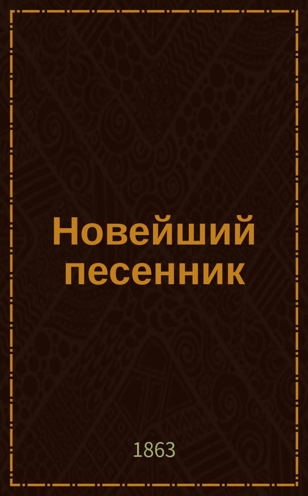 Новейший песенник : Собр. любимейших публикою лучших и новейших романсов и песен..