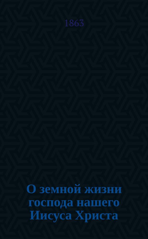 О земной жизни господа нашего Иисуса Христа