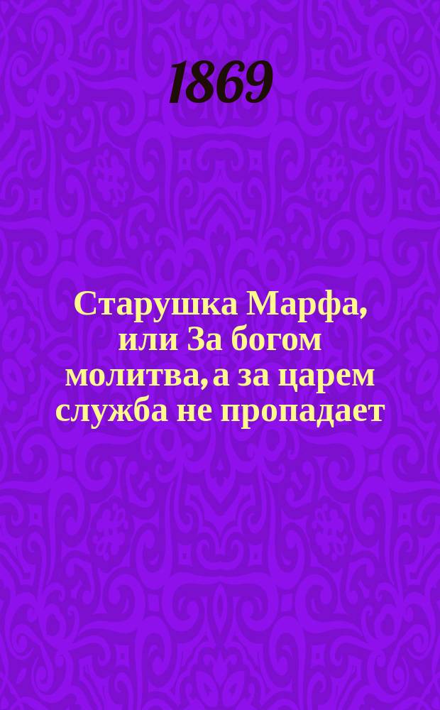 Старушка Марфа, или За богом молитва, а за царем служба не пропадает : Повесть