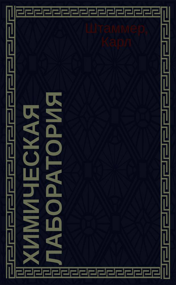 Химическая лаборатория : Руководство к практ. изуч. химии без помощи учителя : В 3 ч