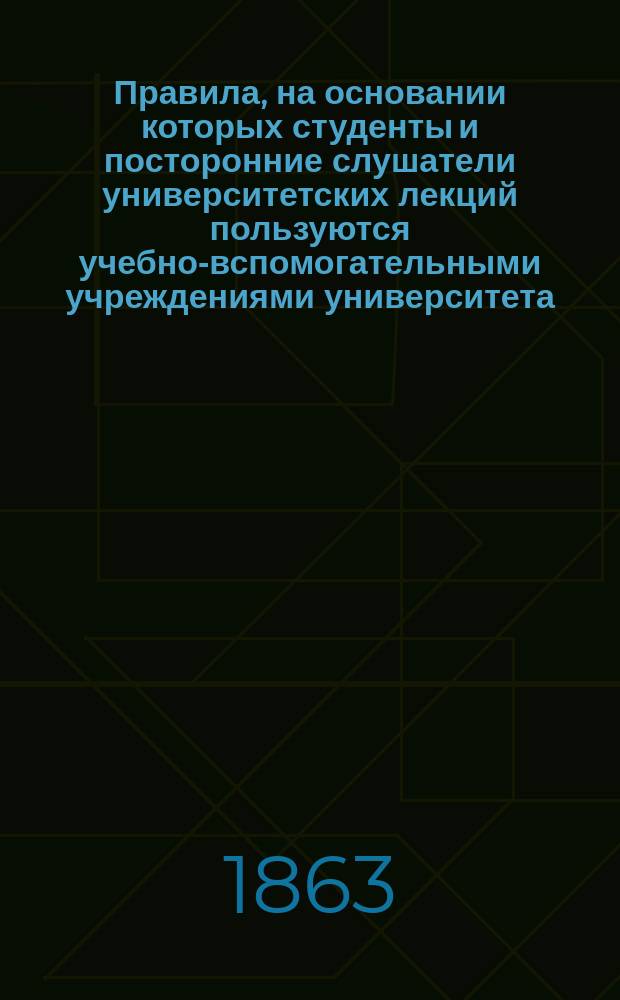 Правила, на основании которых студенты и посторонние слушатели университетских лекций пользуются учебно-вспомогательными учреждениями университета
