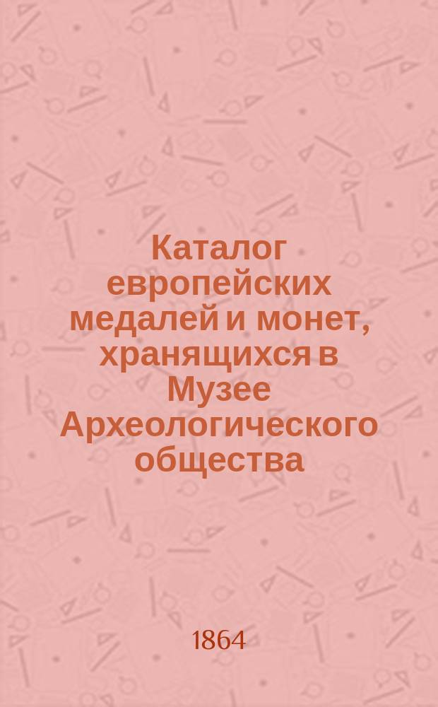 Каталог европейских медалей и монет, хранящихся в Музее Археологического общества