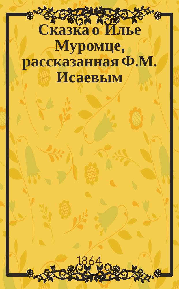 Сказка о Илье Муромце, рассказанная Ф.М. Исаевым
