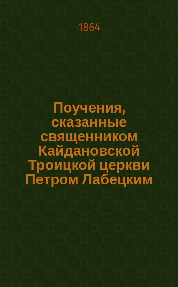 Поучения, сказанные священником Кайдановской Троицкой церкви Петром Лабецким