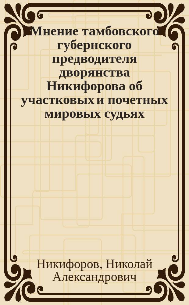 Мнение тамбовского губернского предводителя дворянства Никифорова об участковых и почетных мировых судьях