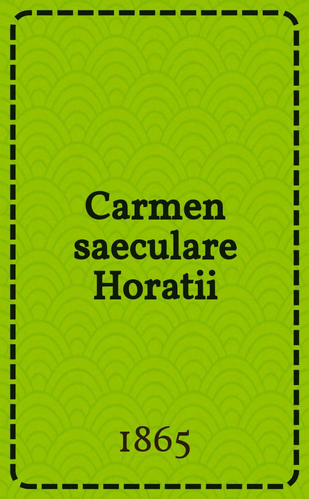 Carmen saeculare Horatii : (Юбилейный гимн Горация) : С введ. и подроб. комментарием : Ст. проф. Деллена