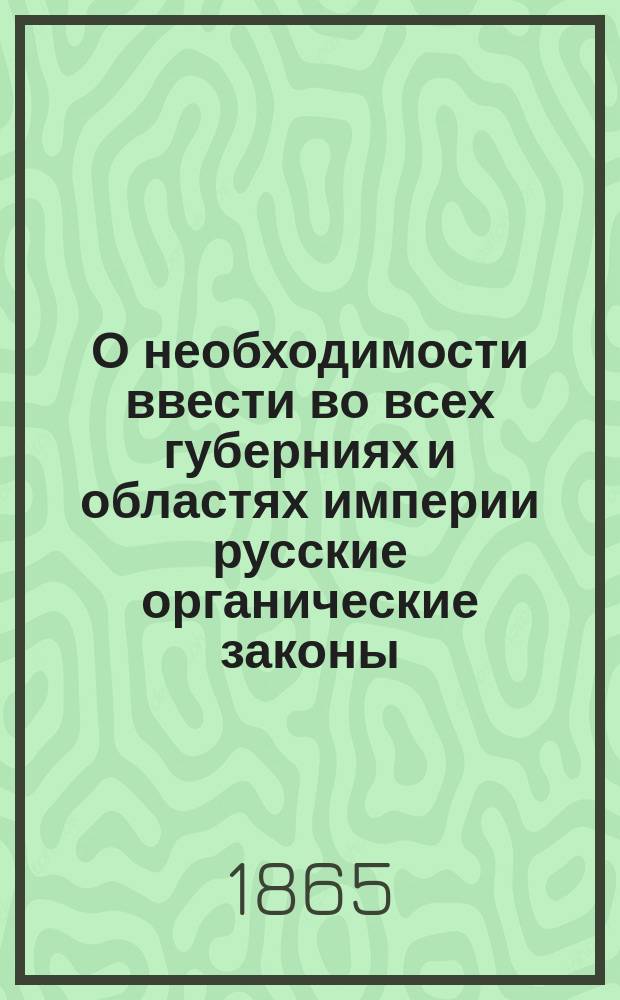 О необходимости ввести во всех губерниях и областях империи русские органические законы