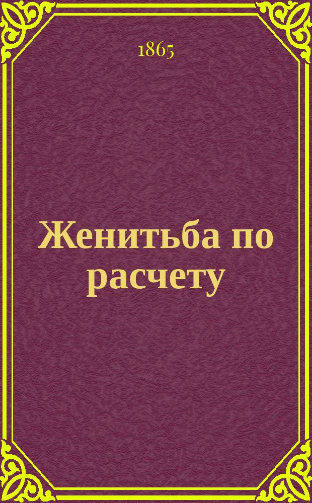 Женитьба по расчету : Сцены из быта гражд. писцов